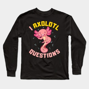 I Axolotl Questions I Ask A Lot Of Questions Pun Long Sleeve T-Shirt